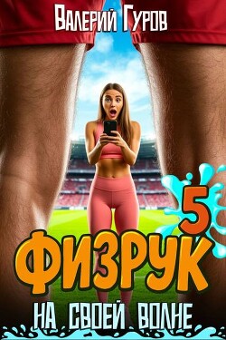 Физрук: на своей волне 5 (СИ) - Гуров Валерий Александрович - Читать Читать онлайн Читаемые книги читать онлайн бесплатно booksread-online.com
