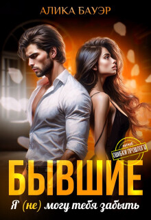 Бывшие. Я (не) могу тебя забыть (СИ) - Бауэр Алика - Читать Читать онлайн Читаемые книги читать онлайн бесплатно booksread-online.com