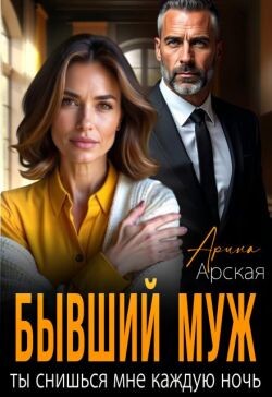 Бывший муж. Ты снишься мне каждую ночь (СИ) - Арская Арина - Читать Читать онлайн Читаемые книги читать онлайн бесплатно booksread-online.com