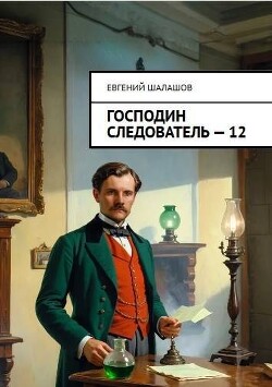 Господин следователь. Книга 12 (СИ) - Шалашов Евгений Васильевич - Читать Читать онлайн Читаемые книги читать онлайн бесплатно booksread-online.com