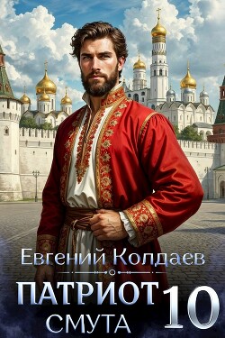 Патриот. Смута. Том 10 (СИ) - Колдаев Евгений Андреевич - Читать онлайн Читаемые книги бесплатно booksread-online.com