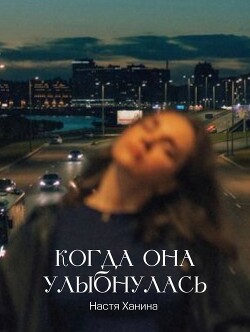 Когда она улыбнулась (СИ) - Ханина Настя - Читать онлайн Читаемые книги бесплатно booksread-online.com