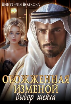 Обожженная изменой. Выбор шейха (СИ) - Волкова Виктория Борисовна - Читать онлайн Читаемые книги бесплатно booksread-online.com