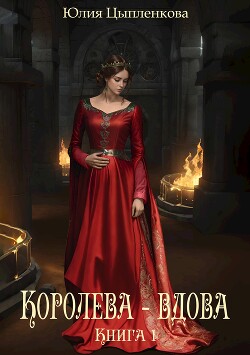 Королева - вдова. Книга 1 (СИ) - Цыпленкова Юлия Валерьевна "(Григорьева)" - Читать онлайн Читаемые книги бесплатно booksread-online.com