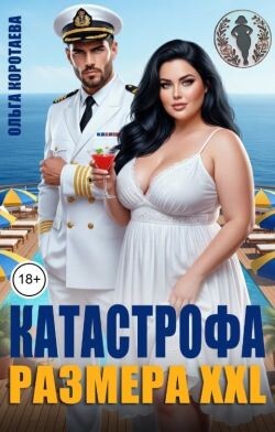 Катастрофа размера XXL (СИ) - Коротаева Ольга - Читать онлайн Читаемые книги бесплатно booksread-online.com