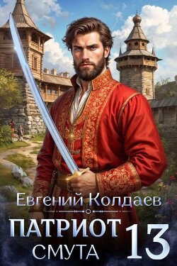 Патриот. Смута. Том 13 (СИ) - Колдаев Евгений Андреевич - Читать онлайн Читаемые книги бесплатно booksread-online.com