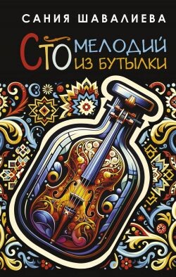 Сто мелодий из бутылки - Шавалиева Сания - Читать онлайн Читаемые книги бесплатно booksread-online.com