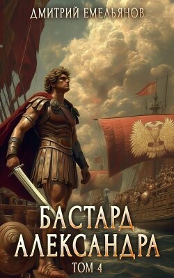 Бастард Александра 4 (СИ) - Емельянов Дмитрий Анатолиевич "D.Dominus" - Читать онлайн Читаемые книги бесплатно booksread-online.com