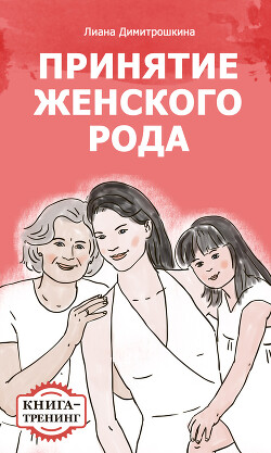 Принятие женского рода. Книга-тренинг - Димитрошкина Лиана - Читать онлайн Читаемые книги бесплатно booksread-online.com