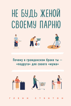 Не будь женой своему парню. Почему в гражданском браке ты – «подруга» для своего «мужа» - Стэнтон Гленн - Читать онлайн Читаемые книги бесплатно booksread-online.com