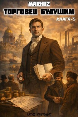 Торговец будущим 5 (СИ) - "Мархуз" - Читать онлайн Читаемые книги бесплатно booksread-online.com