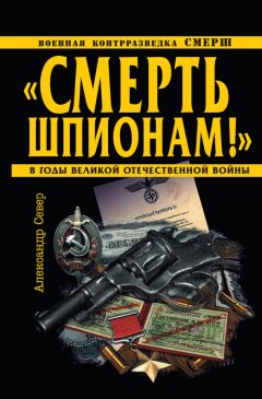 Александр Север - «Смерть шпионам!» Военная контрразведка СМЕРШ в годы Великой Отечественной войны - Читать | Читать онлайн | Читаемые книги читать онлайн бесплатно | booksread-online.com