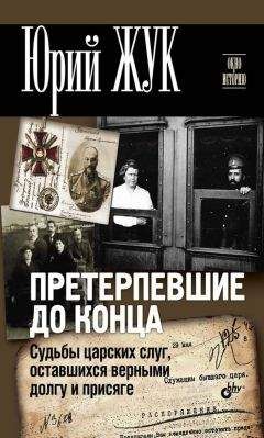 Юрий Жук - Претерпевшие до конца. Судьбы царских слуг, оставшихся верными долгу и присяге - Читать 📖 Читать онлайн 👀 Читаемые книги читать онлайн бесплатно 🔥 booksread-online.com