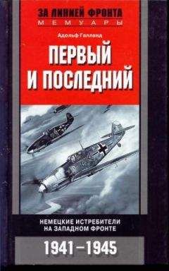 Адольф Галланд - ПЕРВЫЙ И ПОСЛЕДНИЙ. НЕМЕЦКИЕ ИСТРЕБИТЕЛИ НА ЗАПАДНОМ ФРОНТЕ 1941-1945 - Читать | Читать онлайн | Читаемые книги читать онлайн бесплатно | booksread-online.com