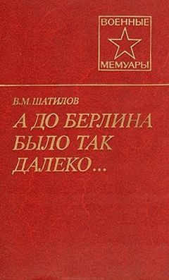 Василий Шатилов - А до Берлина было так далеко... - Читать | Читать онлайн | Читаемые книги читать онлайн бесплатно | booksread-online.com