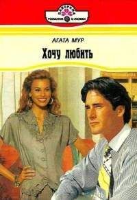 Агата Мур - Хочу любить - Читать 📖 Читать онлайн 👀 Читаемые книги читать онлайн бесплатно 🔥 booksread-online.com