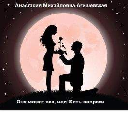 Анастасия Агишевская - Она может все, или Жить вопреки - Читать Читать онлайн Читаемые книги читать онлайн бесплатно booksread-online.com