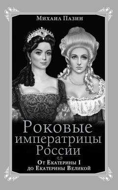 Михаил Пазин - Роковые императрицы России. От Екатерины I до Екатерины Великой - Читать 📖 Читать онлайн 👀 Читаемые книги читать онлайн бесплатно 🔥 booksread-online.com