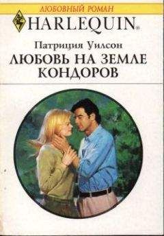 Патриция Уилсон - Любовь на земле кондоров - Читать 📖 Читать онлайн 👀 Читаемые книги читать онлайн бесплатно 🔥 booksread-online.com