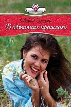 Ливия Элиот - В объятиях прошлого - Читать Читать онлайн Читаемые книги читать онлайн бесплатно booksread-online.com
