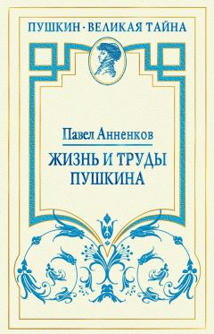 Павел Анненков - Жизнь и труды Пушкина. Лучшая биография поэта - Читать 📖 Читать онлайн 👀 Читаемые книги читать онлайн бесплатно 🔥 booksread-online.com