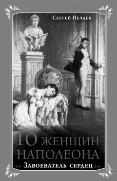 Сергей Нечаев - 10 женщин Наполеона. Завоеватель сердец - Читать | Читать онлайн | Читаемые книги читать онлайн бесплатно | booksread-online.com