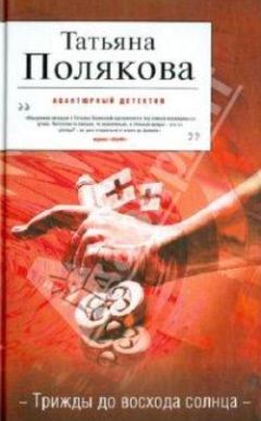 Татьяна Полякова - Трижды до восхода солнца - Читать | Читать онлайн | Читаемые книги читать онлайн бесплатно | booksread-online.com