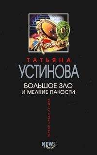 Татьяна Устинова - Большое зло и мелкие пакости - Читать 📖 Читать онлайн 👀 Читаемые книги читать онлайн бесплатно 🔥 booksread-online.com