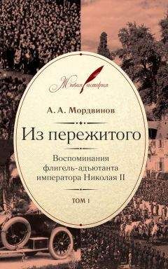 Анатолий Мордвинов - Из пережитого. Воспоминания флигель-адъютанта императора Николая II. Том 1 - Читать 📖 Читать онлайн 👀 Читаемые книги читать онлайн бесплатно 🔥 booksread-online.com