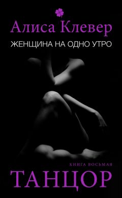 Алиса Клевер - Женщина на одно утро. Танцор - Читать 📖 Читать онлайн 👀 Читаемые книги читать онлайн бесплатно 🔥 booksread-online.com