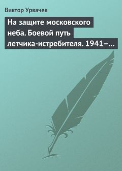 Виктор Урвачев - На защите московского неба. Боевой путь летчика-истребителя. 1941–1945 - Читать | Читать онлайн | Читаемые книги читать онлайн бесплатно | booksread-online.com