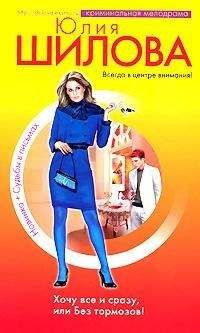 Юлия Шилова - Хочу все сразу, или Без тормозов! - Читать 📖 Читать онлайн 👀 Читаемые книги читать онлайн бесплатно 🔥 booksread-online.com