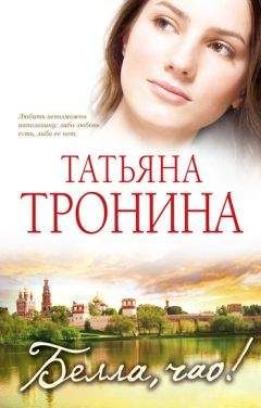 Татьяна Тронина - Белла, чао! - Читать 📖 Читать онлайн 👀 Читаемые книги читать онлайн бесплатно 🔥 booksread-online.com