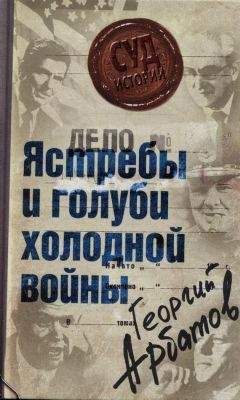 Георгий Арбатов - Дело: «Ястребы и голуби холодной войны» - Читать 📖 Читать онлайн 👀 Читаемые книги читать онлайн бесплатно 🔥 booksread-online.com
