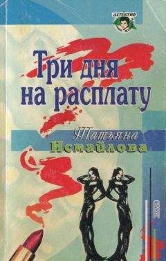 Татьяна Исмайлова - Три дня на расплату - Читать Читать онлайн Читаемые книги читать онлайн бесплатно booksread-online.com