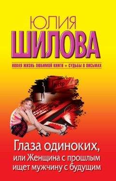 Юлия Шилова - Глаза одиноких, или Женщина с прошлым ищет мужчину с будущим - Читать | Читать онлайн | Читаемые книги читать онлайн бесплатно | booksread-online.com