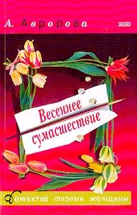 Александра Авророва - Весеннее сумасшествие - Читать 📖 Читать онлайн 👀 Читаемые книги читать онлайн бесплатно 🔥 booksread-online.com