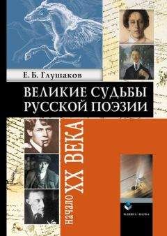 Евгений Глушаков - Великие судьбы русской поэзии: Начало XX века - Читать Читать онлайн Читаемые книги читать онлайн бесплатно booksread-online.com