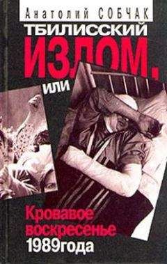 Анатолий Собчак - Тбилисский Излом, или Кровавое Воскресенье 1989 года - Читать 📖 Читать онлайн 👀 Читаемые книги читать онлайн бесплатно 🔥 booksread-online.com