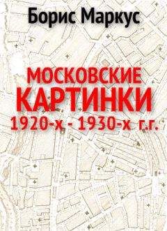Борис Маркус - Московские картинки 1920-х - 1930-х г.г - Читать Читать онлайн Читаемые книги читать онлайн бесплатно booksread-online.com