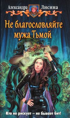 Александра Лисина - Не благословляйте мужа Тьмой - Читать 📖 Читать онлайн 👀 Читаемые книги читать онлайн бесплатно 🔥 booksread-online.com