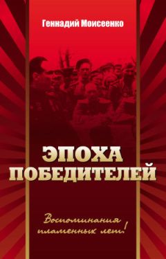 Геннадий Моисеенко - Эпоха победителей. Воспоминания пламенных лет! - Читать | Читать онлайн | Читаемые книги читать онлайн бесплатно | booksread-online.com