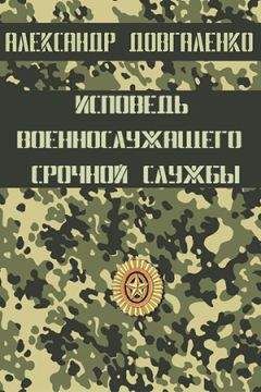 Александр Довгаленко - Исповедь военнослужащего срочной службы - Читать Читать онлайн Читаемые книги читать онлайн бесплатно booksread-online.com