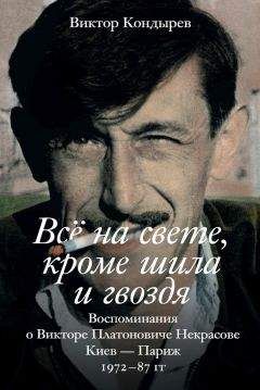 Виктор Кондырев - Всё на свете, кроме шила и гвоздя. Воспоминания о Викторе Платоновиче Некрасове. Киев – Париж. 1972–87 гг. - Читать Читать онлайн Читаемые книги читать онлайн бесплатно booksread-online.com