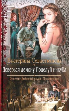 Екатерина Севастьянова - Доверься демону. Поцелуй инкуба - Читать | Читать онлайн | Читаемые книги читать онлайн бесплатно | booksread-online.com