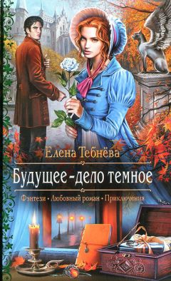 Елена Тебнёва - Будущее — дело темное - Читать 📖 Читать онлайн 👀 Читаемые книги читать онлайн бесплатно 🔥 booksread-online.com
