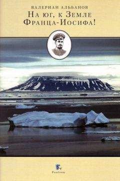 Валериан Альбанов - На Юг, к Земле Франца-Иосифа - Читать | Читать онлайн | Читаемые книги читать онлайн бесплатно | booksread-online.com
