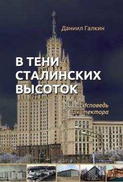 Даниил Галкин - В тени сталинских высоток. Исповедь архитектора - Читать Читать онлайн Читаемые книги читать онлайн бесплатно booksread-online.com