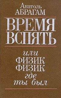 Анатоль Абрагам - Время вспять, или Физик, физик, где ты был - Читать 📖 Читать онлайн 👀 Читаемые книги читать онлайн бесплатно 🔥 booksread-online.com