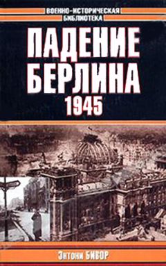 Энтони Бивор - Падение Берлина, 1945 - Читать | Читать онлайн | Читаемые книги читать онлайн бесплатно | booksread-online.com